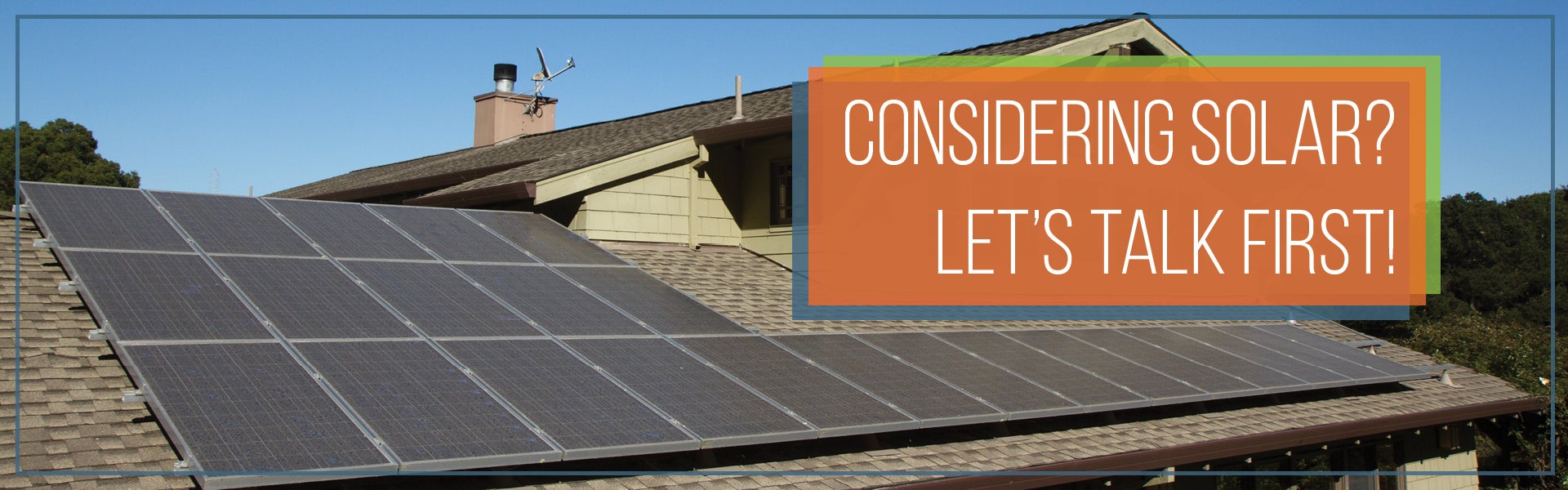Considering solar? Let's talk first! Image of solar panels on a home. 