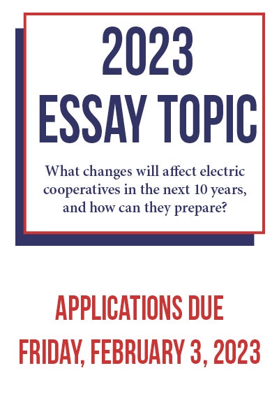 2023 Essay Topic: What changes will affect electric cooperatives in the next 10 years, and how can they prepare? Applications Due Friday, February 3, 2023.